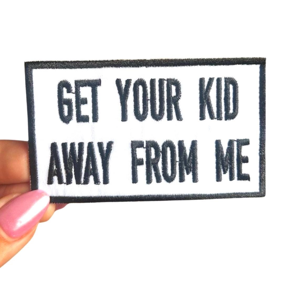 Funny Patches - Get Your Kid Away From Me Patch - Iron On Patches - Funny Sayings Patches - Adult Patches