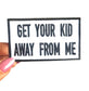 Funny Patches - Get Your Kid Away From Me Patch -  Iron On Patches - Funny Sayings Patches - Adult Patches