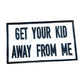 Funny Patches - Get Your Kid Away From Me Patch -  Iron On Patches - Funny Sayings Patches - Adult Patches