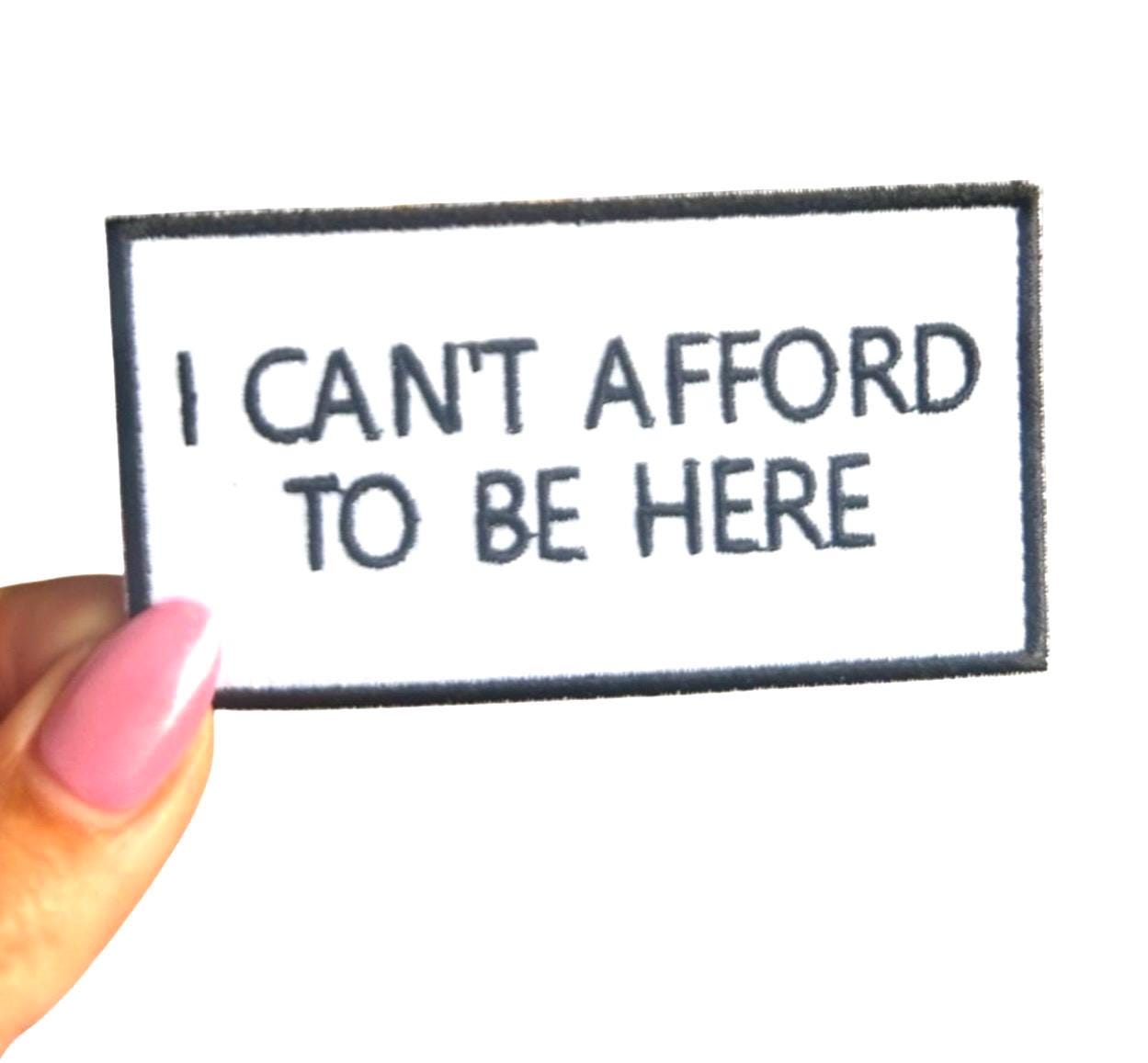 Funny 'I Can't Afford To Be Here' Iron On Patch