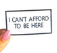 Funny 'I Can't Afford To Be Here' Iron On Patch