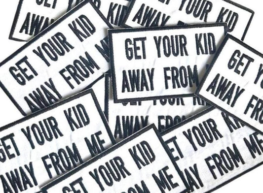 Funny Patches - Get Your Kid Away From Me Patch -  Iron On Patches - Funny Sayings Patches - Adult Patches